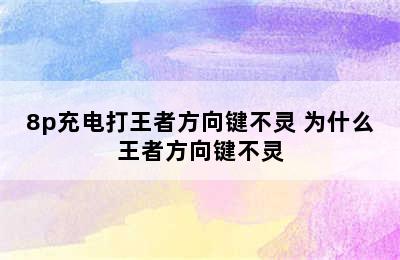 8p充电打王者方向键不灵 为什么王者方向键不灵